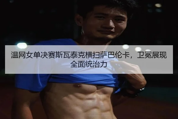 wen-wang-nv-dan-jue-sai-si-wa-tai-ke-heng-sao-sa-ba-lun-ka-wei-mian-zhan-xian-quan-mian-tong-zhi-li-3-797.jpg
